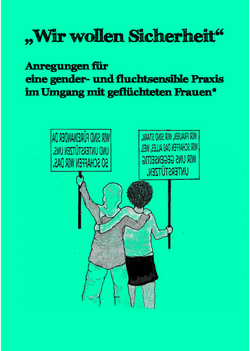 Broschüre „Wir wollen Sicherheit“, Urheber_innen: Flüchtlingsrat Niedersachsen e.V, bff: Bundesverband Frauenberatungsstellen und Frauennotrufe e.V. sowie das Forschungsprojekt „Gender, Flucht, Aufnahmepolitiken“ Urheber_innen: Flüchtlingsrat Niedersachsen e.V, bff: Bundesverband Frauenberatungsstellen und Frauennotrufe e.V. sowie das Forschungsprojekt „Gender, Flucht, Aufnahmepolitiken“
